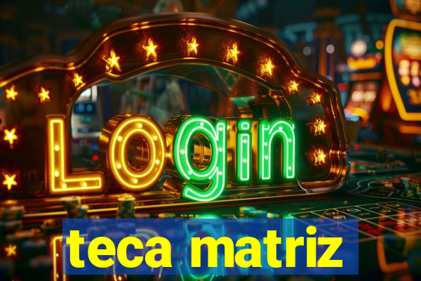 teca matriz